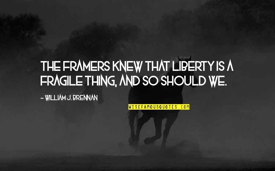 Sdow Price Quotes By William J. Brennan: The framers knew that liberty is a fragile