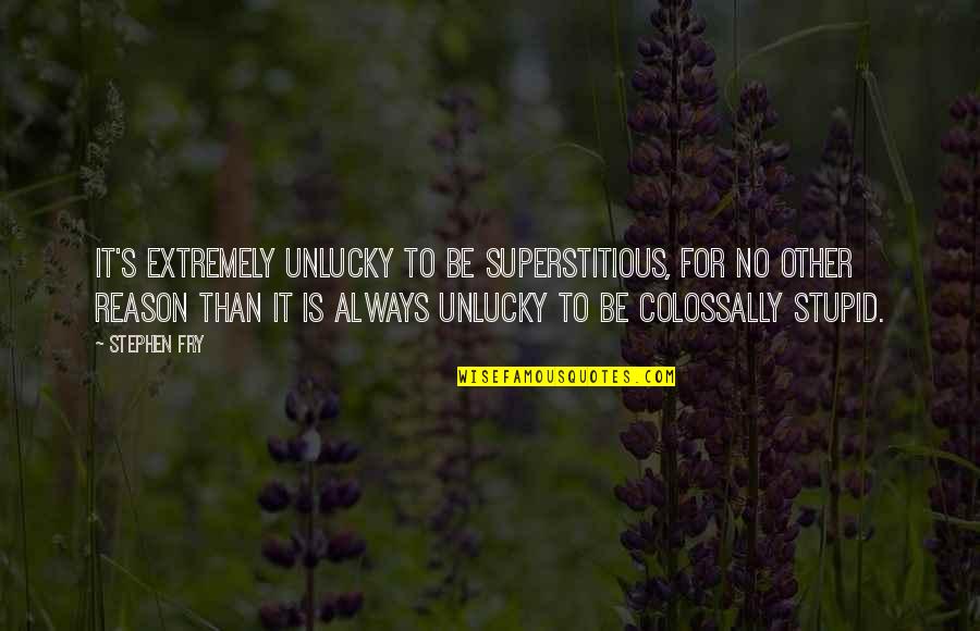 Sdsds Quotes By Stephen Fry: It's extremely unlucky to be superstitious, for no Sdsds Quotes By Stephen Fry: It's extremely unlucky to be superstitious, for no