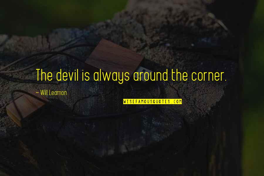 Sdsds Quotes By Will Leamon: The devil is always around the corner.