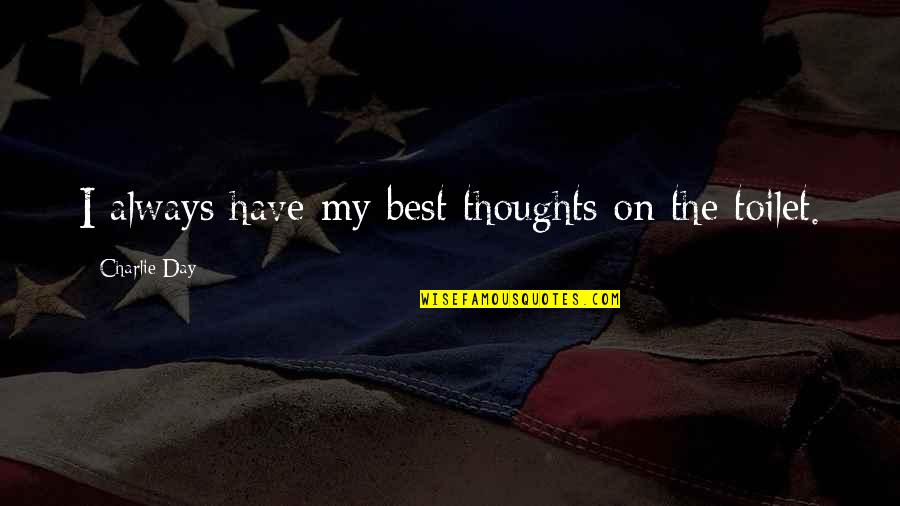 Sdua Me Msua Quotes By Charlie Day: I always have my best thoughts on the Sdua Me Msua Quotes By Charlie Day: I always have my best thoughts on the