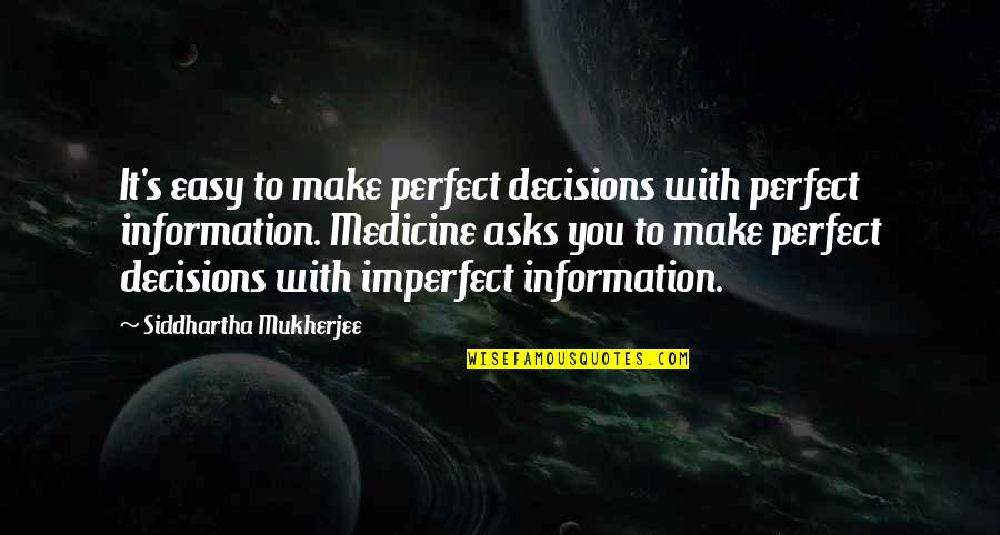 Sdua Me Msua Quotes By Siddhartha Mukherjee: It's easy to make perfect decisions with perfect