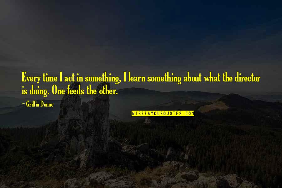 Sdy Stock Quotes By Griffin Dunne: Every time I act in something, I learn Sdy Stock Quotes By Griffin Dunne: Every time I act in something, I learn