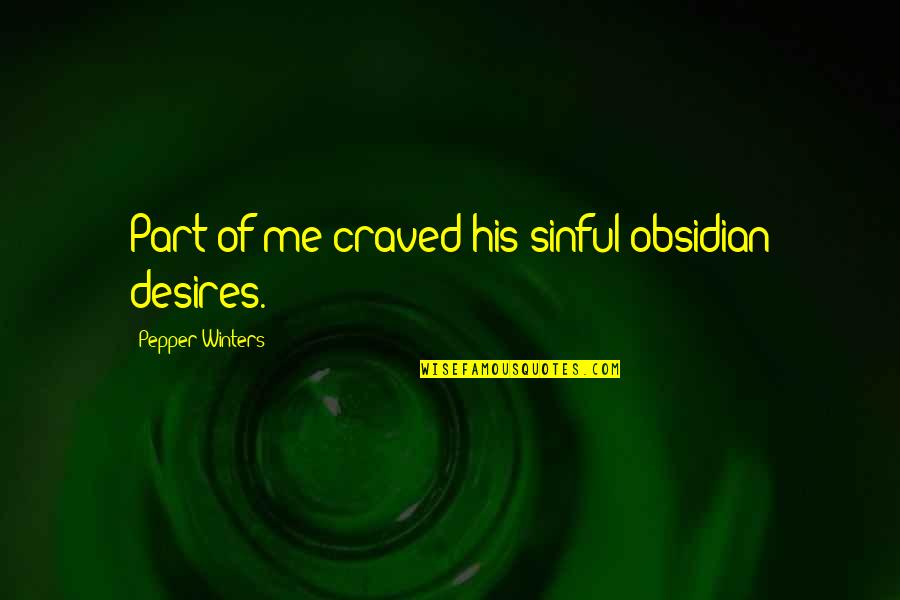 Se Humilde Quotes By Pepper Winters: Part of me craved his sinful obsidian desires. Se Humilde Quotes By Pepper Winters: Part of me craved his sinful obsidian desires.