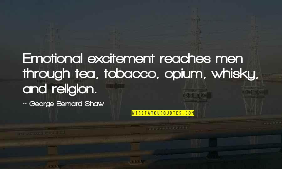 Se Jakes Quotes By George Bernard Shaw: Emotional excitement reaches men through tea, tobacco, opium, Se Jakes Quotes By George Bernard Shaw: Emotional excitement reaches men through tea, tobacco, opium,