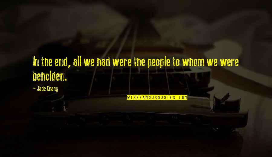 Se Jakes Quotes By Jade Chang: In the end, all we had were the