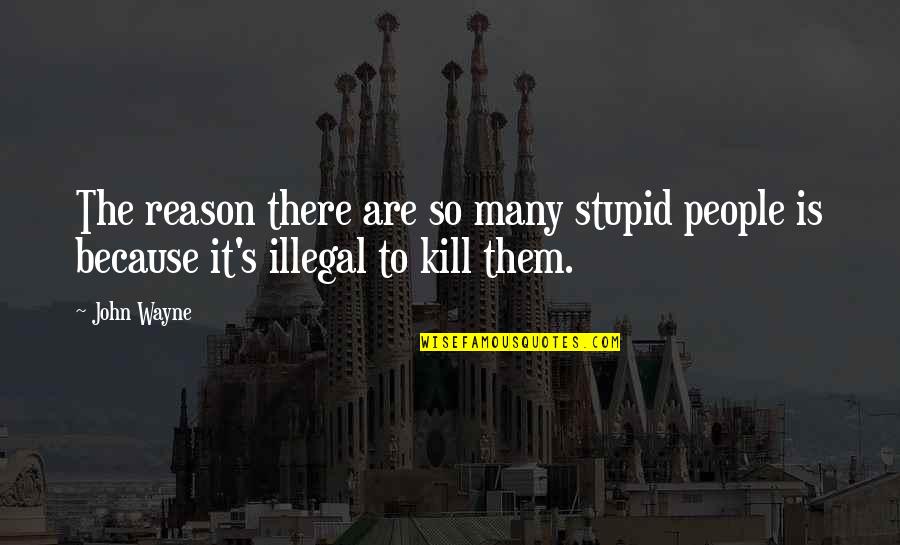 Se Kin S Ng Quotes By John Wayne: The reason there are so many stupid people