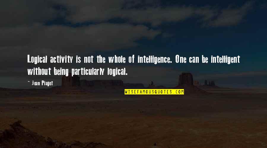 Se Lo Que Quieras Atraer Quotes By Jean Piaget: Logical activity is not the whole of intelligence. Se Lo Que Quieras Atraer Quotes By Jean Piaget: Logical activity is not the whole of intelligence.