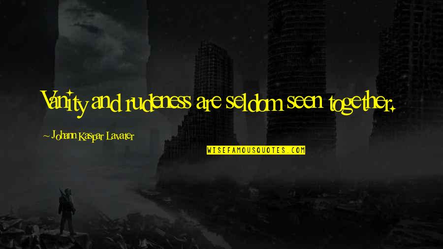 Se Masih Geet Quotes By Johann Kaspar Lavater: Vanity and rudeness are seldom seen together. Se Masih Geet Quotes By Johann Kaspar Lavater: Vanity and rudeness are seldom seen together.