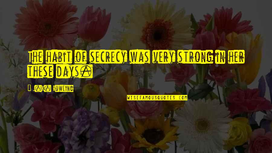 Se Ora Acero Indio Amaro Quotes By J.K. Rowling: The habit of secrecy was very strong in Se Ora Acero Indio Amaro Quotes By J.K. Rowling: The habit of secrecy was very strong in