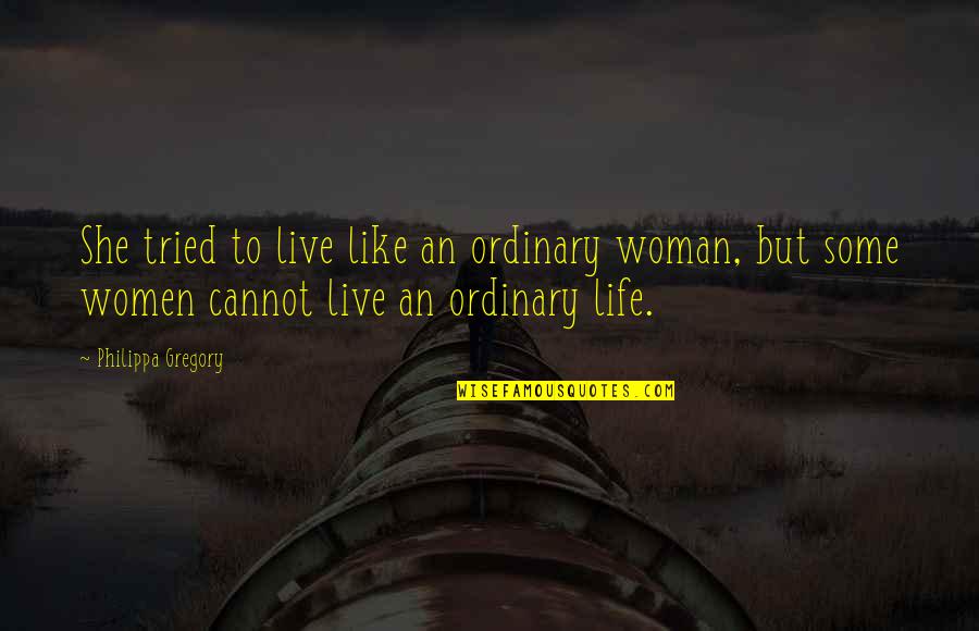 Se Ores Quotes By Philippa Gregory: She tried to live like an ordinary woman,