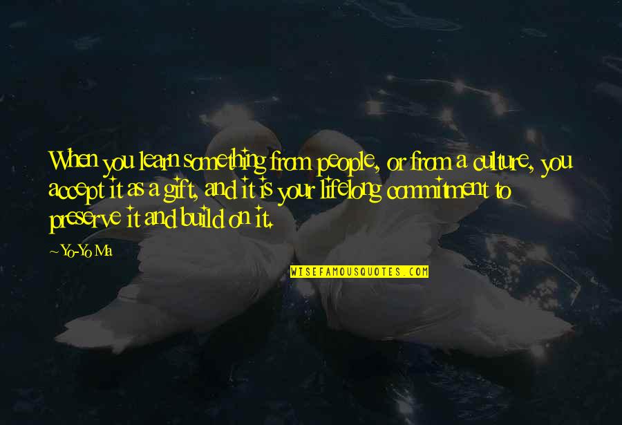 Se Quote Quotes By Yo-Yo Ma: When you learn something from people, or from Se Quote Quotes By Yo-Yo Ma: When you learn something from people, or from