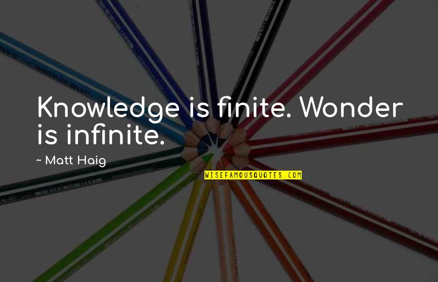 Se Valiente Quotes By Matt Haig: Knowledge is finite. Wonder is infinite.