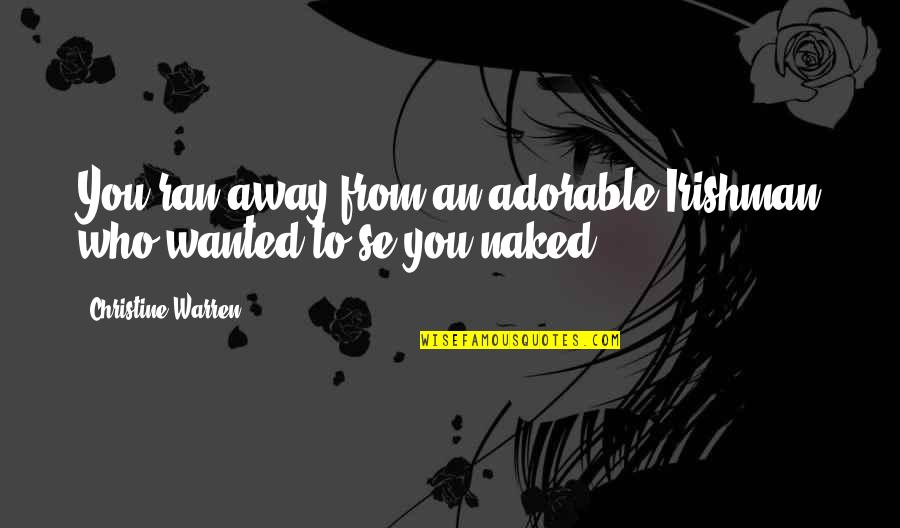 Se X Quotes By Christine Warren: You ran away from an adorable Irishman who Se X Quotes By Christine Warren: You ran away from an adorable Irishman who