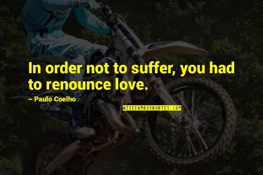 Se X Quotes By Paulo Coelho: In order not to suffer, you had to Se X Quotes By Paulo Coelho: In order not to suffer, you had to