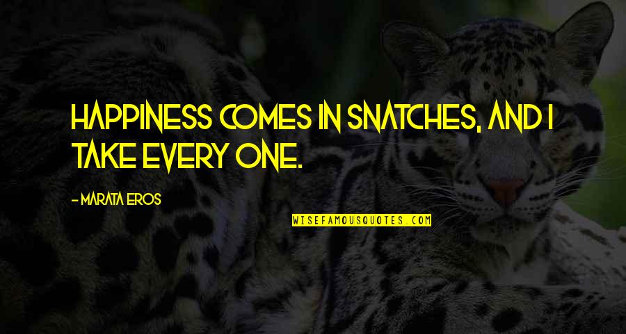 Se Xy Quotes By Marata Eros: Happiness comes in snatches, and I take every
