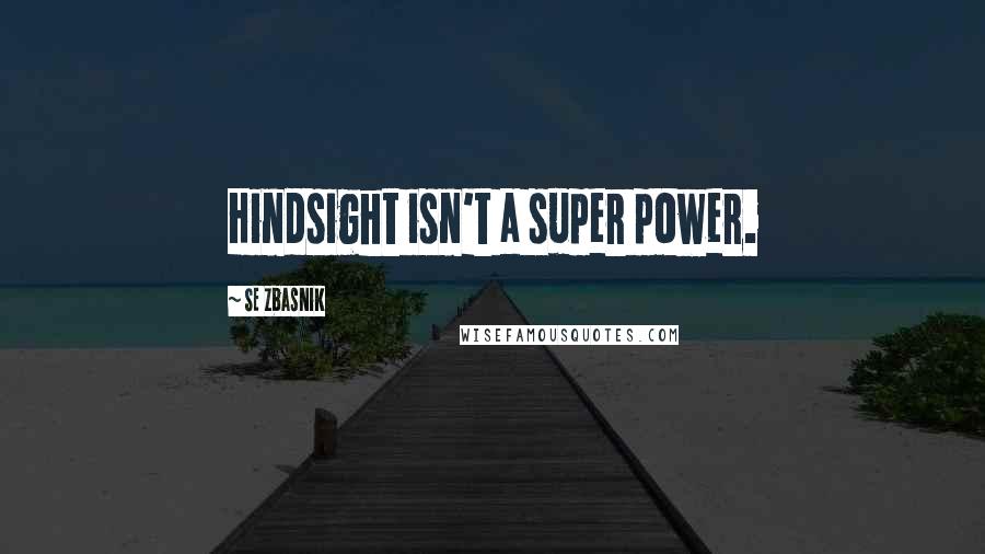 SE Zbasnik quotes: Hindsight isn't a super power.