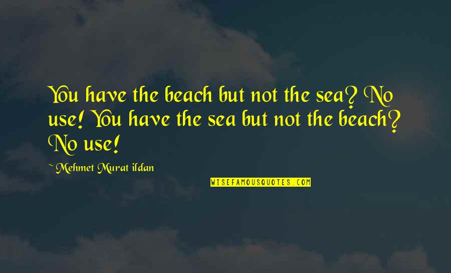 Sea And Beach Quotes By Mehmet Murat Ildan: You have the beach but not the sea?