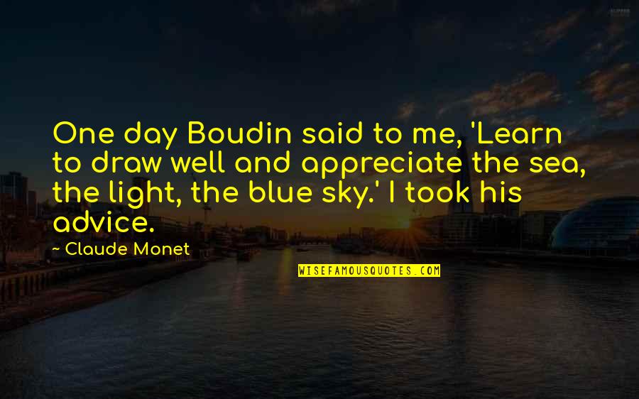 Sea And Blue Sky Quotes By Claude Monet: One day Boudin said to me, 'Learn to