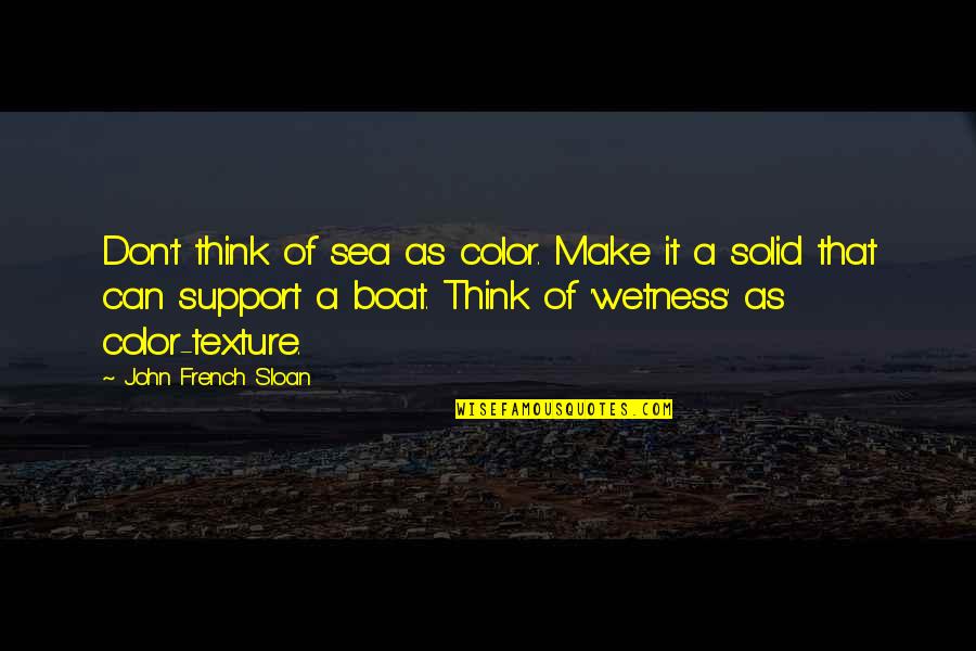 Sea And Boat Quotes By John French Sloan: Don't think of sea as color. Make it