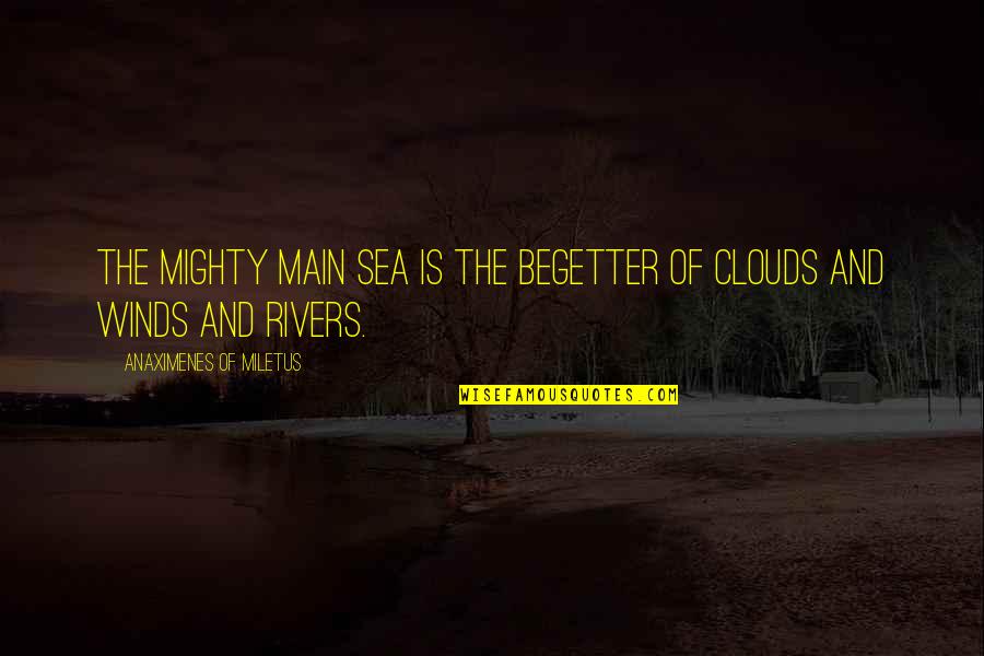 Sea And Clouds Quotes By Anaximenes Of Miletus: The mighty main sea is the begetter of