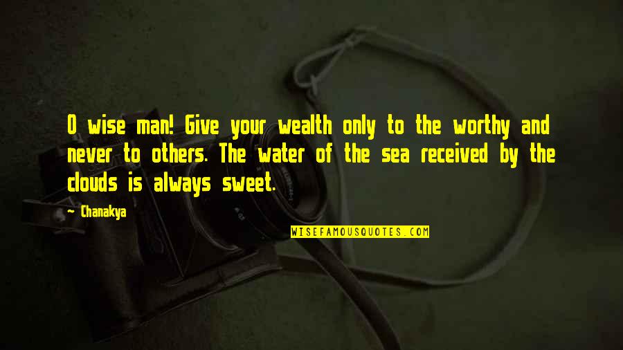 Sea And Clouds Quotes By Chanakya: O wise man! Give your wealth only to