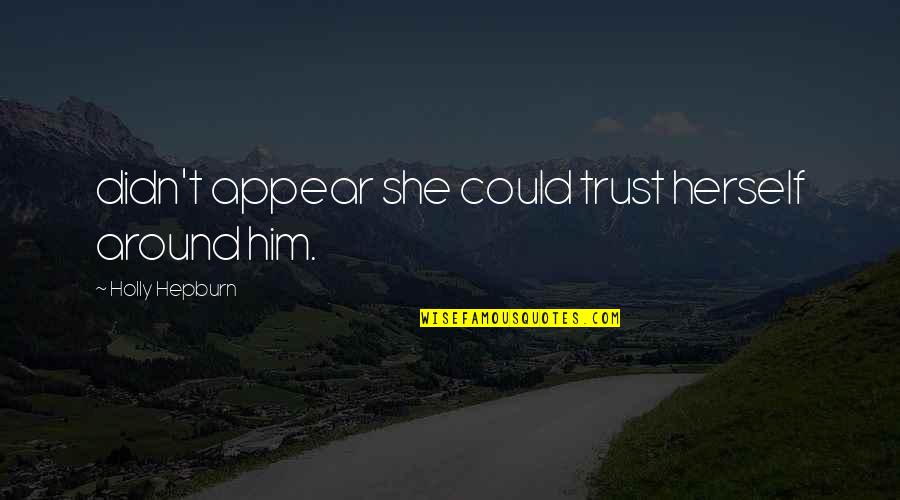 Sea And Friendship Quotes By Holly Hepburn: didn't appear she could trust herself around him.