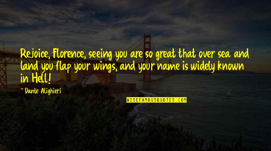Sea And Land Quotes By Dante Alighieri: Rejoice, Florence, seeing you are so great that