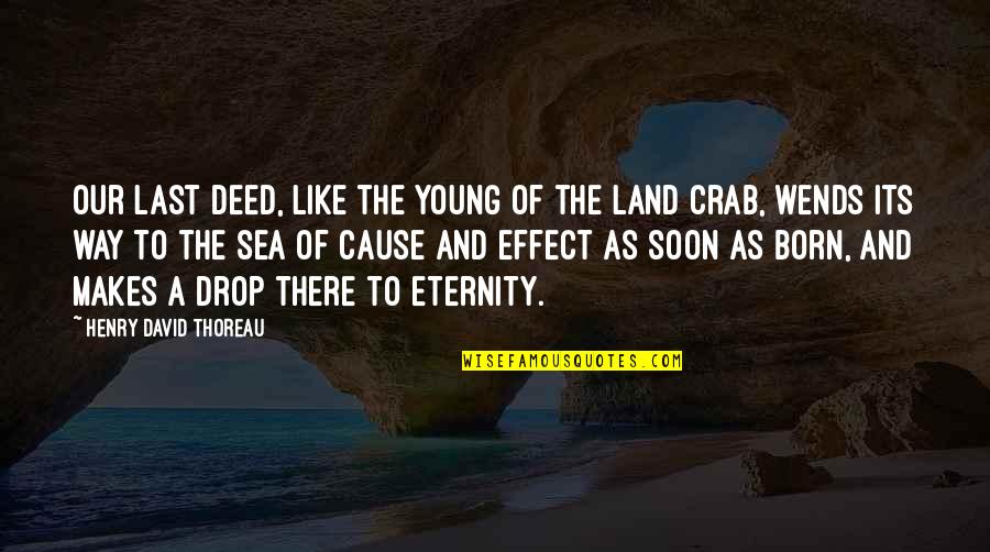 Sea And Land Quotes By Henry David Thoreau: Our last deed, like the young of the