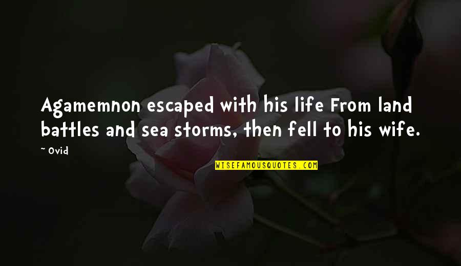 Sea And Land Quotes By Ovid: Agamemnon escaped with his life From land battles