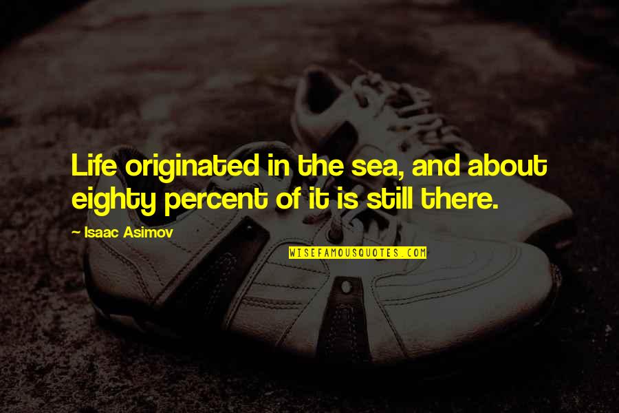 Sea And Life Quotes By Isaac Asimov: Life originated in the sea, and about eighty