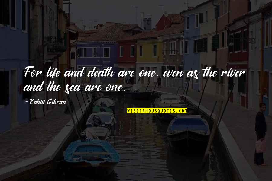 Sea And Life Quotes By Kahlil Gibran: For life and death are one, even as
