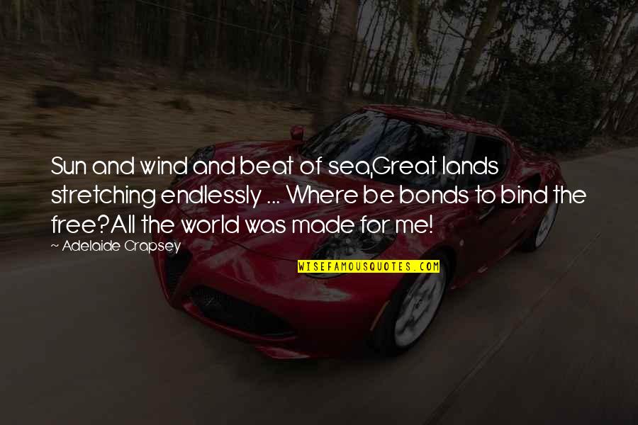 Sea And Me Quotes By Adelaide Crapsey: Sun and wind and beat of sea,Great lands Sea And Me Quotes By Adelaide Crapsey: Sun and wind and beat of sea,Great lands