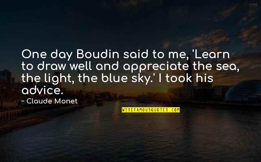Sea And Me Quotes By Claude Monet: One day Boudin said to me, 'Learn to