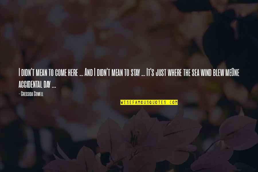 Sea And Me Quotes By Cressida Cowell: I didn't mean to come here ... And Sea And Me Quotes By Cressida Cowell: I didn't mean to come here ... And