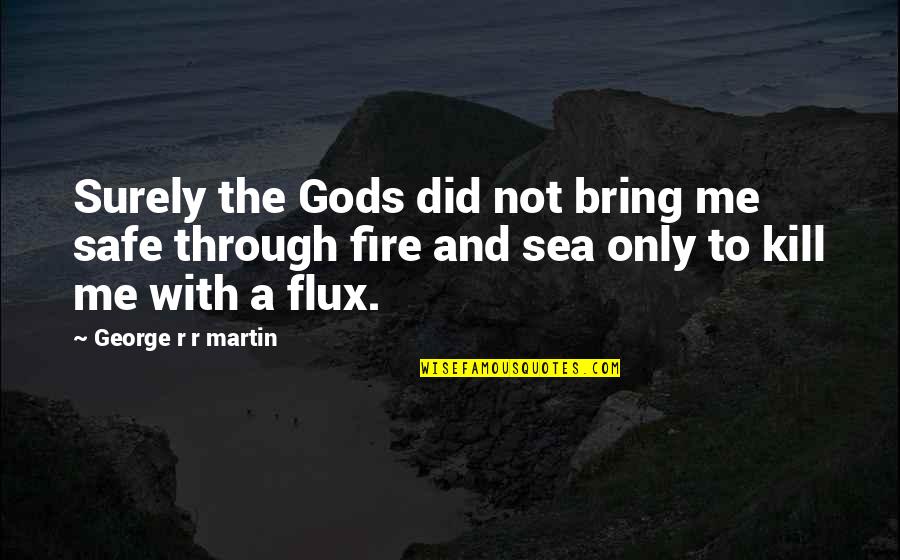 Sea And Me Quotes By George R R Martin: Surely the Gods did not bring me safe Sea And Me Quotes By George R R Martin: Surely the Gods did not bring me safe