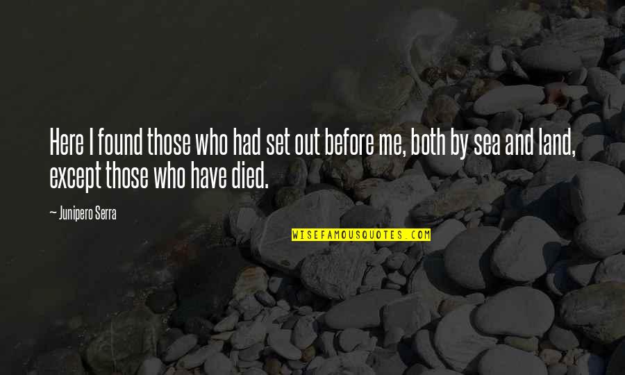 Sea And Me Quotes By Junipero Serra: Here I found those who had set out Sea And Me Quotes By Junipero Serra: Here I found those who had set out