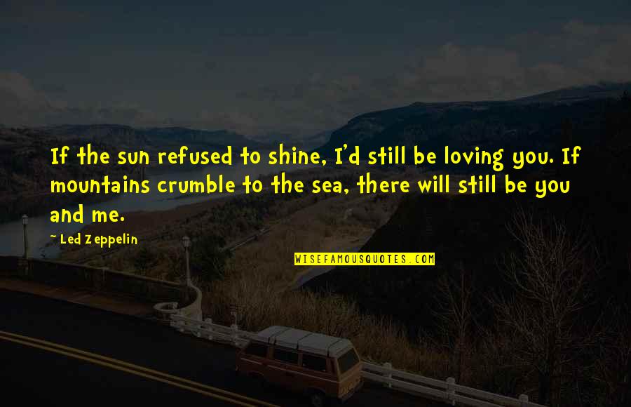 Sea And Me Quotes By Led Zeppelin: If the sun refused to shine, I'd still