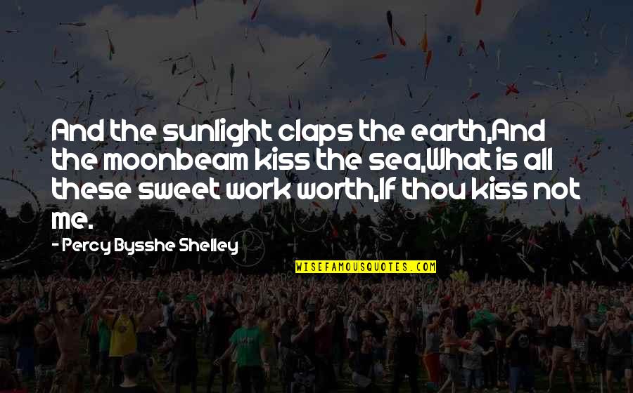 Sea And Me Quotes By Percy Bysshe Shelley: And the sunlight claps the earth,And the moonbeam