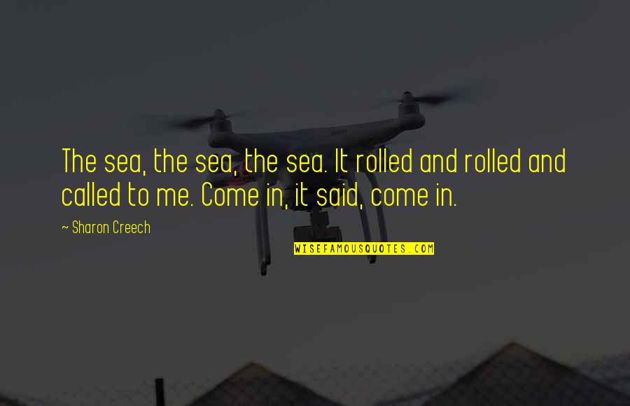 Sea And Me Quotes By Sharon Creech: The sea, the sea, the sea. It rolled Sea And Me Quotes By Sharon Creech: The sea, the sea, the sea. It rolled