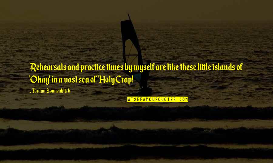Sea And Music Quotes By Jordan Sonnenblick: Rehearsals and practice times by myself are like Sea And Music Quotes By Jordan Sonnenblick: Rehearsals and practice times by myself are like