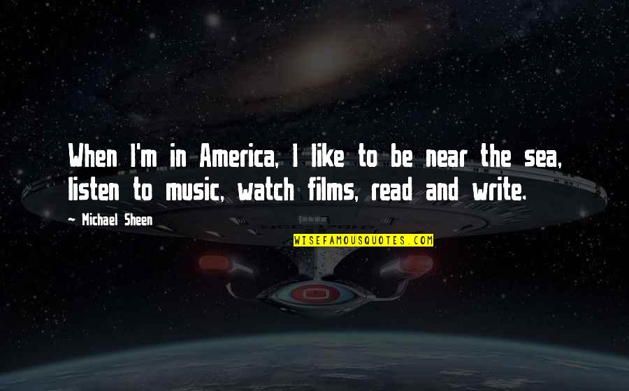 Sea And Music Quotes By Michael Sheen: When I'm in America, I like to be Sea And Music Quotes By Michael Sheen: When I'm in America, I like to be