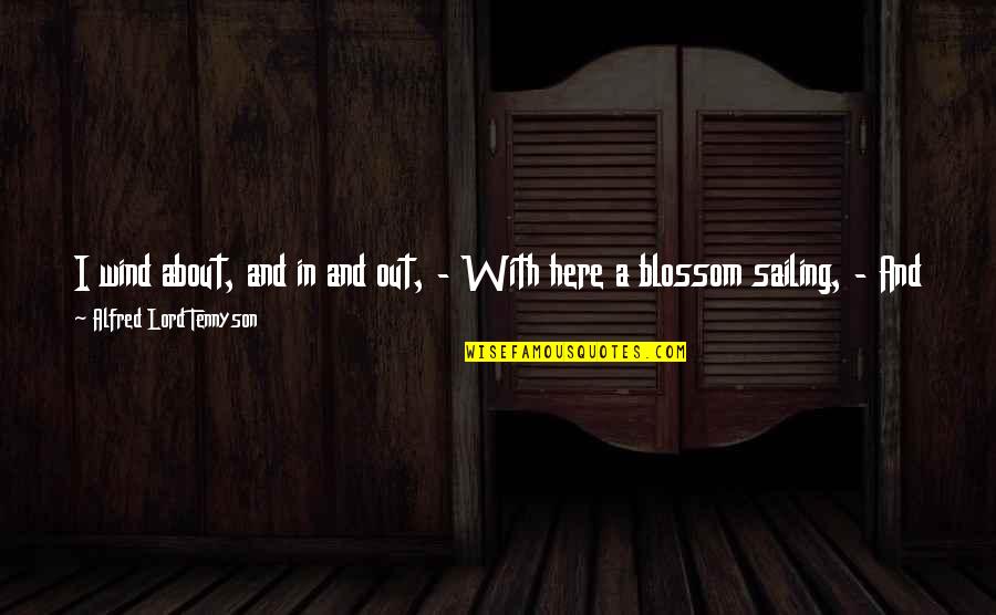Sea And Sailing Quotes By Alfred Lord Tennyson: I wind about, and in and out, - Sea And Sailing Quotes By Alfred Lord Tennyson: I wind about, and in and out, -