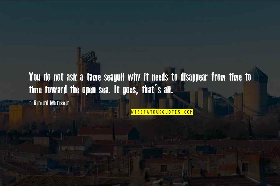 Sea And Sailing Quotes By Bernard Moitessier: You do not ask a tame seagull why Sea And Sailing Quotes By Bernard Moitessier: You do not ask a tame seagull why