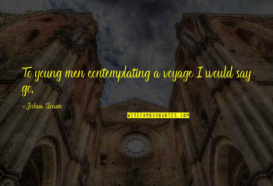 Sea And Sailing Quotes By Joshua Slocum: To young men contemplating a voyage I would Sea And Sailing Quotes By Joshua Slocum: To young men contemplating a voyage I would