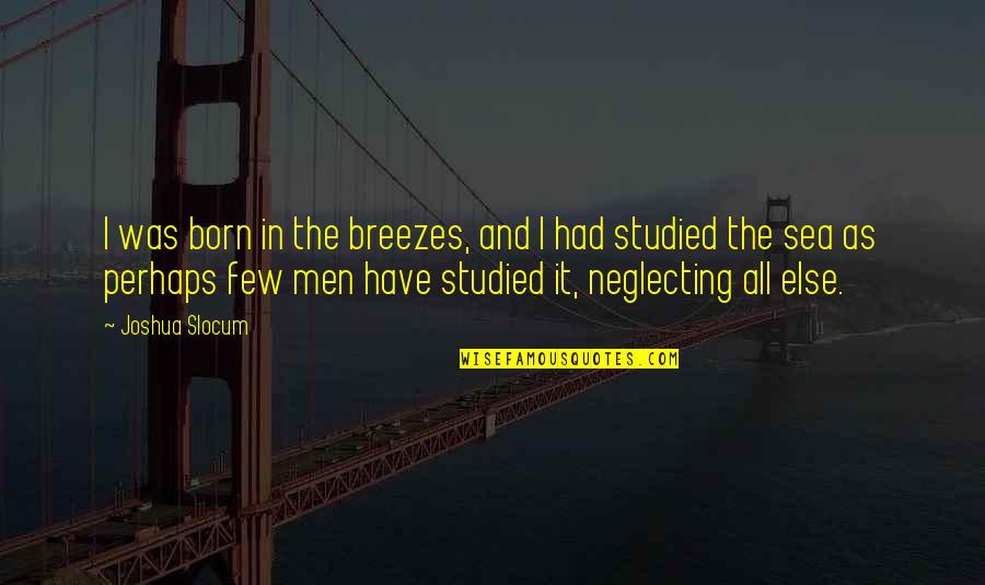 Sea And Sailing Quotes By Joshua Slocum: I was born in the breezes, and I Sea And Sailing Quotes By Joshua Slocum: I was born in the breezes, and I
