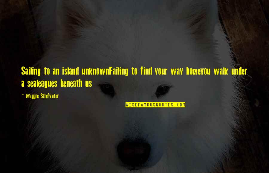 Sea And Sailing Quotes By Maggie Stiefvater: Sailing to an island unknownFailing to find your Sea And Sailing Quotes By Maggie Stiefvater: Sailing to an island unknownFailing to find your