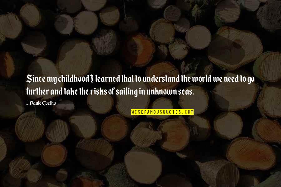 Sea And Sailing Quotes By Paulo Coelho: Since my childhood I learned that to understand Sea And Sailing Quotes By Paulo Coelho: Since my childhood I learned that to understand
