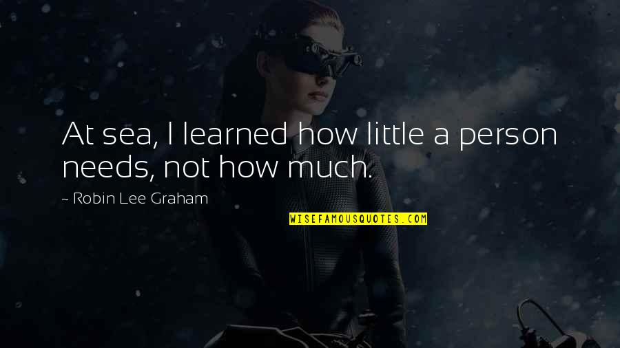 Sea And Sailing Quotes By Robin Lee Graham: At sea, I learned how little a person Sea And Sailing Quotes By Robin Lee Graham: At sea, I learned how little a person