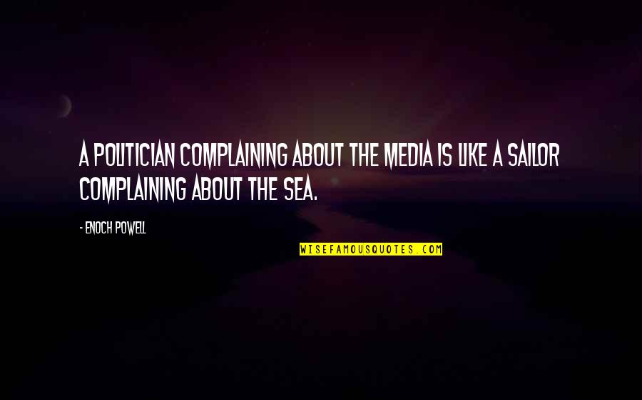 Sea And Sailor Quotes By Enoch Powell: A politician complaining about the media is like