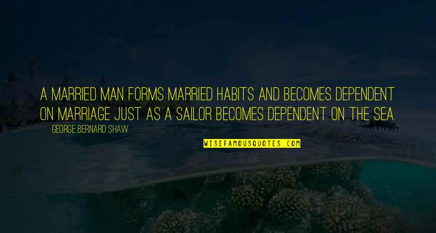 Sea And Sailor Quotes By George Bernard Shaw: A married man forms married habits and becomes